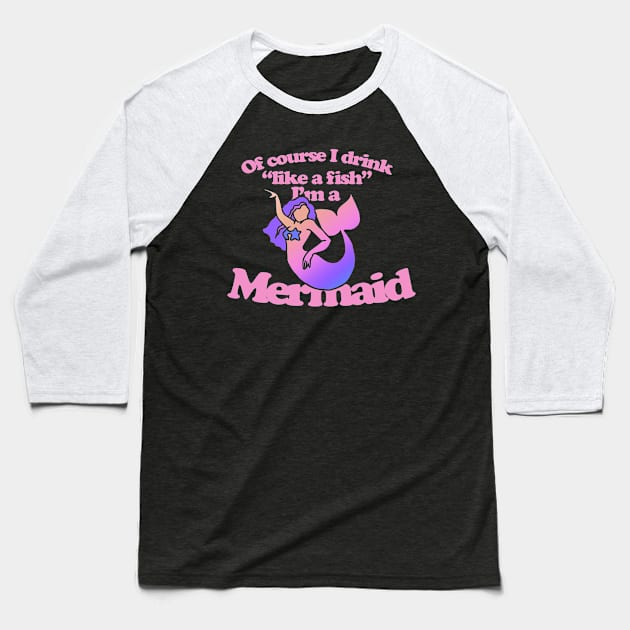 Of course I drink like a fish I'm a mermaid Baseball T-Shirt by bubbsnugg